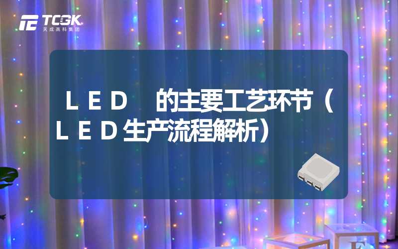 LED 的主要工艺环节（LED生产流程解析）